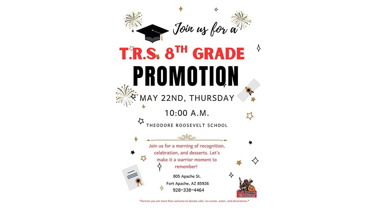 Flyer for T.R.S. 8th Grade Promotion on May 22nd, Thursday, 10:00 A.M. at Theodore Roosevelt School, Fort Apache, AZ; features school info and key 8th Grade Promotion announcement details.